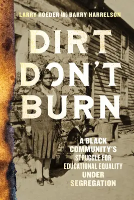 Dirt Don't Burn: A Black Community's Struggle for Educational Equality Under Segregation (A fekete közösség harca az oktatási egyenlőségért a szegregáció alatt) - Dirt Don't Burn: A Black Community's Struggle for Educational Equality Under Segregation