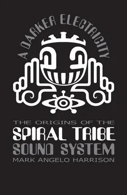 Sötétebb elektromosság: A Spiral Tribe Sound System eredete - A Darker Electricity: The Origins of Spiral Tribe Sound System