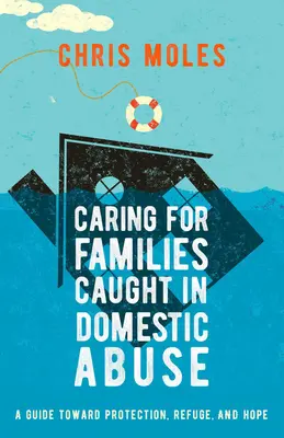 Gondoskodás a családon belüli bántalmazás áldozatául esett családokról: Útmutató a védelem, a menedék és a remény felé - Caring for Families Caught in Domestic Abuse: A Guide Toward Protection, Refuge, and Hope