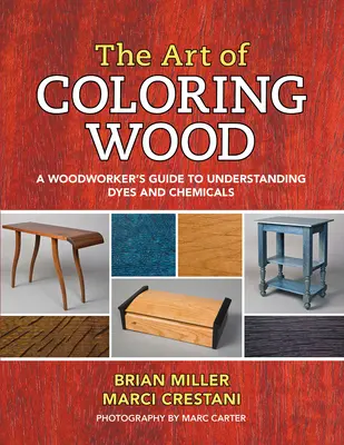 A fa színezésének művészete: A Woodworker's Guide to Understanding Dyes and Chemicals (A fafeldolgozó útmutatója a festékek és vegyi anyagok megértéséhez) - The Art of Coloring Wood: A Woodworker's Guide to Understanding Dyes and Chemicals