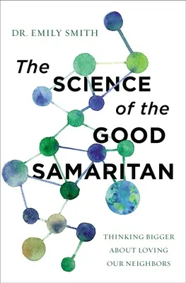 Az irgalmas szamaritánus tudománya: A felebarátaink szeretetéről szóló nagyobb gondolkodás - The Science of the Good Samaritan: Thinking Bigger about Loving Our Neighbors