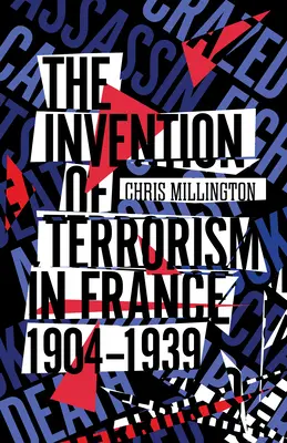 A terrorizmus feltalálása Franciaországban, 1904-1939 - The Invention of Terrorism in France, 1904-1939