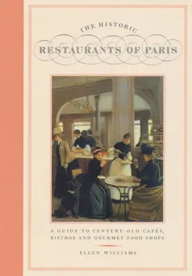 Párizs történelmi éttermei: Útmutató az évszázados kávézókhoz, bisztrókhoz és ínyencboltokhoz - The Historic Restaurants of Paris: A Guide to Century-Old Cafes, Bistros and Gourmet Food Shops