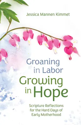 Vajúdva nyögni, reményben növekedni: Szentírási elmélkedések a korai anyaság nehéz napjaira - Groaning in Labor, Growing in Hope: Scripture Reflections for the Hard Days of Early Motherhood