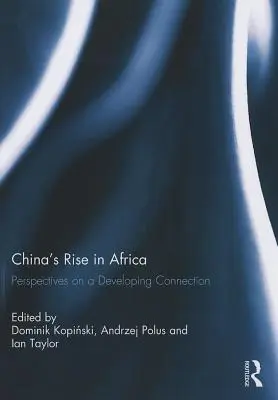 Kína felemelkedése Afrikában: Perspektívák egy fejlődő kapcsolatról - China's Rise in Africa: Perspectives on a Developing Connection