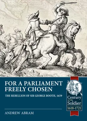 Egy szabadon választott parlamentért: Sir George Booth lázadása 1659-ben - For a Parliament Freely Chosen: The Rebellion of Sir George Booth, 1659