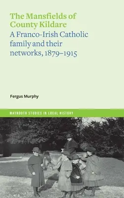 Kildare megye Mansfieldjei: Egy francia-ír katolikus család és hálózataik, 1879-1915 - The Mansfields of County Kildare: A Franco-Irish Catholic Family and Their Networks, 1879-1915