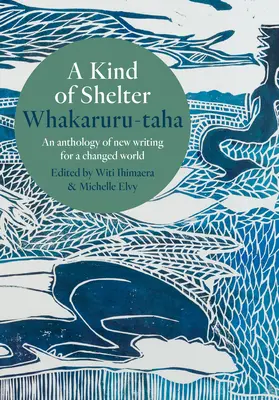 A Kind of Shelter Whakaruru-Taha: Új írások antológiája egy megváltozott világ számára - A Kind of Shelter Whakaruru-Taha: An Anthology of New Writing for a Changed World