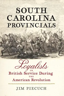 Dél-Karolina tartományi lakosai: Hűségesek brit szolgálatban az amerikai forradalom idején - South Carolina Provincials: Loyalists in British Service During the American Revolution