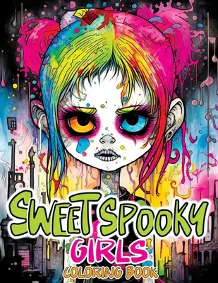 Sweet Spooky Girls: Coloring Book Featuring Scary Beauty of Horror in Creepy, Cute Gothic Drawing for Stress Relief & Relaxation (Színezőkönyv a horror ijesztő szépségével hátborzongató, aranyos gótikus rajzokban a stresszoldás és a relaxáció érdekében) - Sweet Spooky Girls: Coloring Book Featuring Scary Beauty of Horror in Creepy, Cute Gothic Drawings for Stress Relief & Relaxation