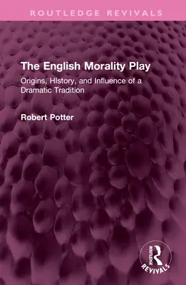 Az angol erkölcsi színjáték: Egy drámai hagyomány eredete, története és hatása - The English Morality Play: Origins, History, and Influence of a Dramatic Tradition