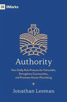 A tekintély: Hogyan védi az isteni uralkodás a sebezhetőket, hogyan erősíti a közösségeket és hogyan segíti elő az emberi gyarapodást? - Authority: How Godly Rule Protects the Vulnerable, Strengthens Communities, and Promotes Human Flourishing