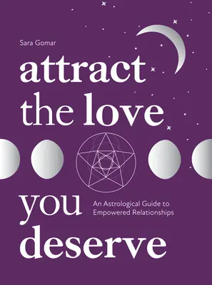 Vonzd magadhoz a megérdemelt szeretetet: Asztrológiai útmutató az erőteljes kapcsolatokhoz - Attract the Love You Deserve: An Astrological Guide to Empowered Relationships