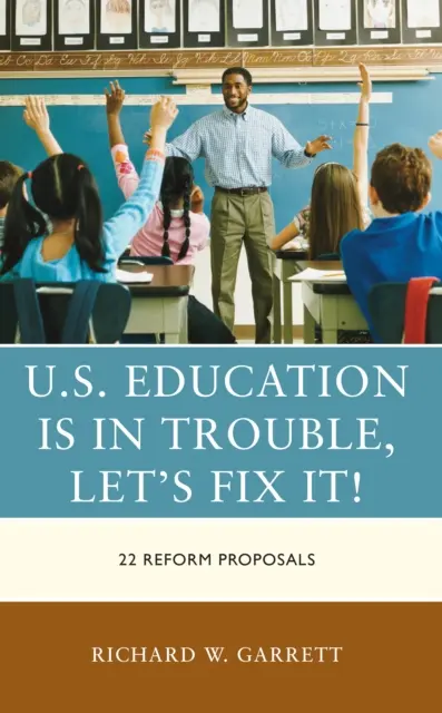 Az amerikai oktatás bajban van, hozzuk rendbe!: 22 reformjavaslat - U.S. Education Is in Trouble, Let's Fix It!: 22 Reform Proposals