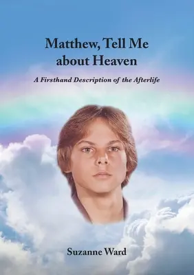 Máté, mesélj nekem a mennyországról: A túlvilág első kézből származó leírása - Matthew, Tell Me About Heaven: A Firsthand Description of the Afterlife