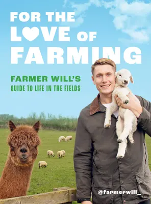 A földművelés szeretetéért: Will gazda útikalauza a földeken való élethez - For the Love of Farming: Farmer Will's Guide to Life in the Fields