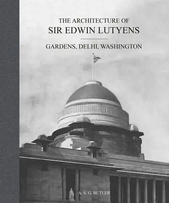 Sir Edwin Lutyens építészete: Kertek, Delhi, Washington - The Architecture of Sir Edwin Lutyens: Gardens, Delhi, Washington