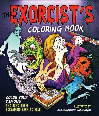 Az ördögűző kifestőkönyve: Színezd ki a démonaidat és küldd vissza őket sikoltozva a pokolba! - The Exorcist's Coloring Book: Color Your Demons and Send Them Screaming Back to Hell!