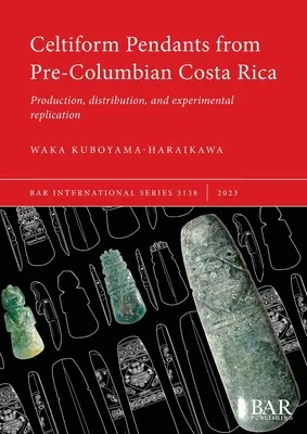 Kelta formájú medálok a prekolumbián Costa Ricából: Gyártás, terjesztés és kísérleti replikáció - Celtiform Pendants from Pre-Columbian Costa Rica: Production, distribution, and experimental replication