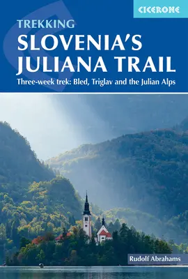 Trekking Slovenia's Juliana Trail: Háromhetes túra: Bled, Triglav és a Júliai-Alpok - Trekking Slovenia's Juliana Trail: Three-Week Trek: Bled, Triglav and the Julian Alps