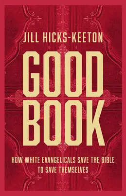 Jó könyv: Hogyan mentik meg a fehér evangélikusok a Bibliát, hogy megmentsék magukat - Good Book: How White Evangelicals Save the Bible to Save Themselves