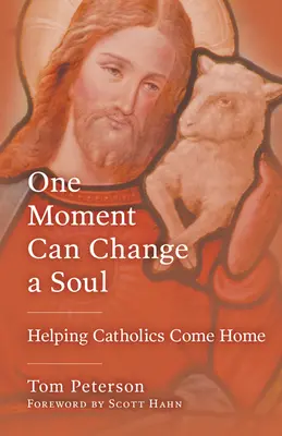 Egy pillanat megváltoztathatja a lelket: Segítség a katolikusok hazatéréséhez - One Moment Can Change a Soul: Helping Catholics Come Home