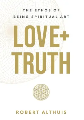 Szeretet+igazság: A spirituális művészet etosza - Love+Truth: The Ethos of Being Spiritual Art