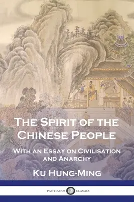 A kínai nép szelleme: Egy esszével a civilizációról és az anarchiáról - The Spirit of the Chinese People: With an Essay on Civilisation and Anarchy