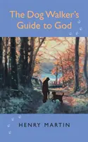 Kutyasétáltató útmutatója Istenhez - 52 elmélkedés a társaságról, az isteni és a kutyáról - Dog Walker's Guide to God - 52 musings on companionship, Divine and canine