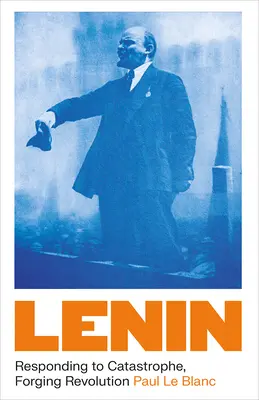 Lenin: Lenin: A katasztrófára reagálva, forradalmat kovácsolva. - Lenin: Responding to Catastrophe, Forging Revolution