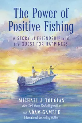 A pozitív horgászat ereje: Egy történet a barátságról és a boldogság kereséséről - The Power of Positive Fishing: A Story of Friendship and the Quest for Happiness