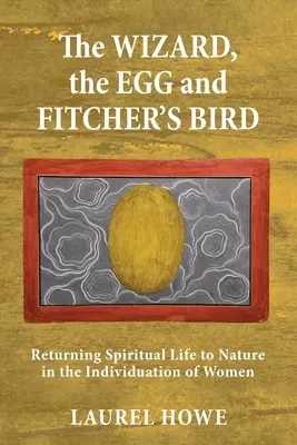 A varázsló, a tojás és Fitcher madara: A spirituális élet visszatérése a természetbe a nők individuációjában - The Wizard, the Egg and Fitcher's Bird: Returning Spiritual Life to Nature in the Individuation of Women