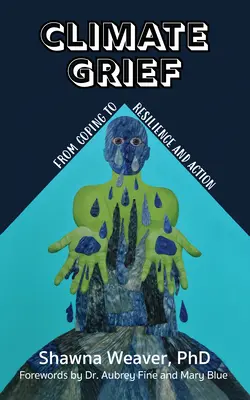 Klímagyász: A megbirkózástól a rugalmasságig és a cselekvésig - Climate Grief: From Coping to Resilience and Action