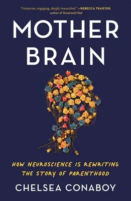 Anyaagy: Hogyan írja át az idegtudomány a szülőség történetét - Mother Brain: How Neuroscience Is Rewriting the Story of Parenthood