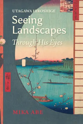 Utagawa Hiroshige: Higeirosa Hiroshiga: A tájképek az ő szemével - Utagawa Hiroshige: Seeing Landscapes Through His Eyes