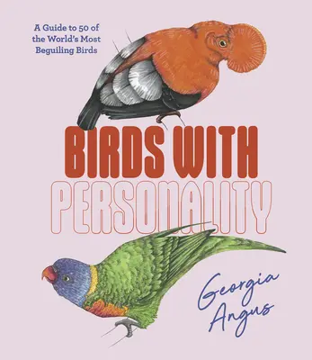 Személyiséggel rendelkező madarak: A Guide to 50 of the World's Most Beguiling Birds (Útmutató a világ 50 legcsábítóbb madarához) - Birds with Personality: A Guide to 50 of the World's Most Beguiling Birds