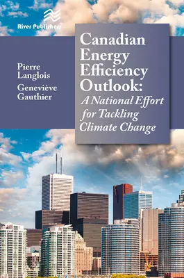 Kanadai energiahatékonysági kilátások: Nemzeti erőfeszítés az éghajlatváltozás elleni küzdelem érdekében - Canadian Energy Efficiency Outlook: A National Effort for Tackling Climate Change