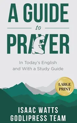 Isaac Watts A Guide to Prayer: Mai angol nyelven és tanulmányi útmutatóval (LARGE PRINT) - Isaac Watts A Guide to Prayer: In Today's English and with a Study Guide (LARGE PRINT)