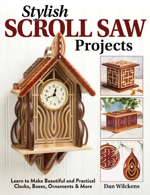 Stílusos tekercsfűrészes projektek: Tanuljon meg gyönyörű és praktikus órákat, dobozokat, díszeket és egyebeket készíteni - Stylish Scroll Saw Projects: Learn to Make Beautiful and Practical Clocks, Boxes, Ornaments & More