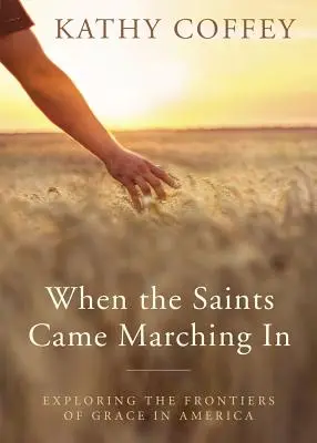 Amikor a szentek bevonultak: A kegyelem határainak felfedezése Amerikában - When the Saints Came Marching in: Exploring the Frontiers of Grace in America