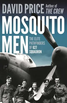 Szúnyogemberek: A 627-es század elit ösvénykeresői. - Mosquito Men: The Elite Pathfinders of 627 Squadron