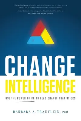 Változás intelligenciája: A CQ erejének felhasználása a tartós változás vezetéséhez - Change Intelligence: Use the Power of CQ to Lead Change That Sticks