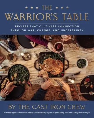 A harcosok asztala: Receptek, amelyek ápolják a kapcsolatot a háború, a változás és a bizonytalanság során - The Warrior's Table: Recipes That Cultivate Connection Through War, Change, and Uncertainty