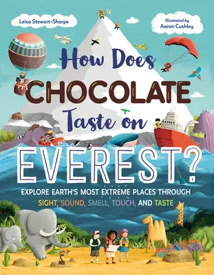 Milyen a csokoládé íze az Everesten? Fedezd fel a Föld legszélsőségesebb helyeit látás, hallás, szaglás, tapintás és ízlelés útján - How Does Chocolate Taste on Everest?: Explore Earth's Most Extreme Places Through Sight, Sound, Smell, Touch, and Taste