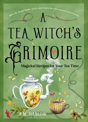 Egy teaboszorkány grimoire-ja: Mágikus receptek a teázáshoz - A Tea Witch's Grimoire: Magickal Recipes for Your Tea Time