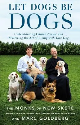 Hagyjuk a kutyákat kutyának lenni: A kutyás természet megértése és a kutyával való együttélés művészetének elsajátítása - Let Dogs Be Dogs: Understanding Canine Nature and Mastering the Art of Living with Your Dog