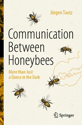 Kommunikáció a méhek között: Több mint tánc a sötétben - Communication Between Honeybees: More Than Just a Dance in the Dark