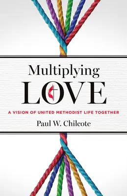 A szeretet megsokszorozása: A United Methodist Life Together Vision of A Vision of United Methodist Life Together - Multiplying Love: A Vision of United Methodist Life Together