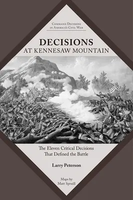 Döntések a Kennesaw-hegységnél: A tizenegy kritikus döntés, amely meghatározta a csatát - Decisions at Kennesaw Mountain: The Eleven Critical Decisions That Defined the Battle