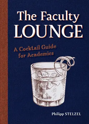 A kari társalgó: A Cocktail Guide for Academics - The Faculty Lounge: A Cocktail Guide for Academics